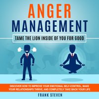 Anger Management: Tame the lion inside of you for good - Frank Steven