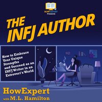 The INFJ Author: How to Embrace Your Unique Strengths and Succeed as an INFJ Writer in an Extrovert’s World - HowExpert, ML Hamilton