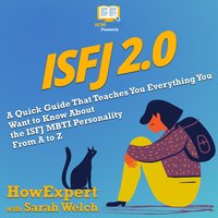 ISFJ 2.0: A Quick Guide That Teaches You Everything You Want to Know About the ISFJ MBTI Personality From A to Z - HowExpert, Sarah Welch