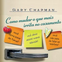 Como mudar o que mais irrita no casamento - Gary Chapman