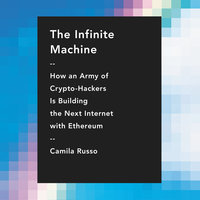 The Infinite Machine: How an Army of Crypto-hackers Is Building the Next Internet with Ethereum - Camila Russo