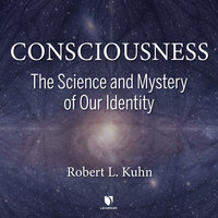 Consciousness: The Science and Mystery of Our Identity - Robert L. Kuhn
