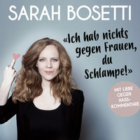 "Ich hab nichts gegen Frauen, du Schlampe!": Mit Liebe gegen Hasskommentare - Sarah Bosetti