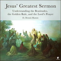 Jesus’ Greatest Sermon: Understanding the Beatitudes, the Golden Rule, and the Lord’s Prayer - Dennis Hamm
