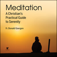 Meditation: A Christian's Practical Guide to Serenity - Donald Goergen
