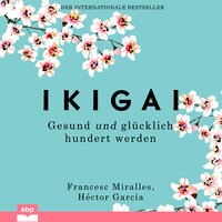 Ikigai: Gesund und glücklich hundert werden - Francesc Miralles, Héctor García