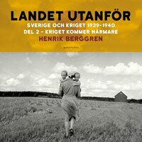 Landet utanför: Sverige och kriget 1939-1940 Del 1:2 - Kriget kommer närmare - Henrik Berggren