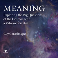 Meaning: Exploring the Big Questions of the Cosmos with a Vatican Scientist - Guy Consolmagno