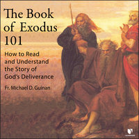 The Book of Exodus 101: How to Read and Understand the Story of God’s Deliverance - Michael D. Guinan