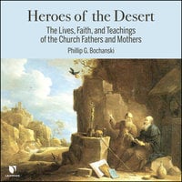 Heroes of the Desert: The Lives, Faith, and Teachings of the Church Fathers and Mothers - Philip G. Bochanski