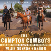 The Compton Cowboys: And the Fight to Save Their Horse Ranch (Young Readers' Edition): And the Fight to Save Their Horse Ranch - Walter Thompson-Hernandez