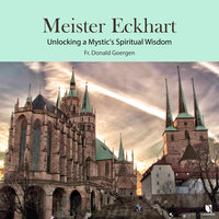 Meister Eckhart: Unlocking a Mystic's Spiritual Wisdom - Donald Goergen