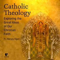 Catholic Theology: Exploring the Great Ideas of Our Christian Faith - Harvey D. Egan