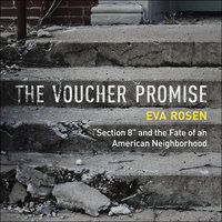 The Voucher Promise: "Section 8" and the Fate of an American Neighborhood - Eva Rosen