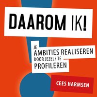 Daarom IK! Je ambities realiseren door jezelf te profileren: Je ambities realiseren door jezelf te profileren - Cees Harmsen