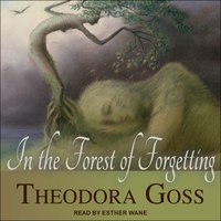 In the Forest of Forgetting - Theodora Goss