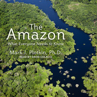 The Amazon: What Everyone Needs to Know - Mark J. Plotkin
