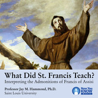 What Did St. Francis Teach? Interpreting the Admonitions of Francis of Assisi - Jay M. Hammond