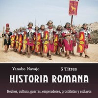 Historia romana: Hechos, cultura, guerras, emperadores, prostitutas y esclavos (Spanish Edition) - Yanabo Navajo