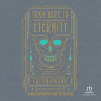 From Here to Eternity: Traveling the World to find the Good Death - Caitlin Doughty