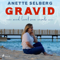 Gravid - Med livet som insats - Anette Selberg