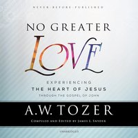 No Greater Love: Experiencing the Heart of Jesus through the Gospel of John - A. W. Tozer