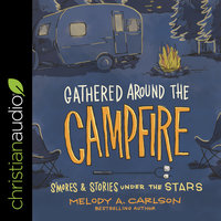 Gathered Around the Campfire: S'mores and Stories Under the Stars - Melody A. Carlson