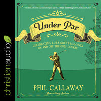 Under Par: Celebrating Life's Great Moments On and Off the Golf Course - Phil Callaway