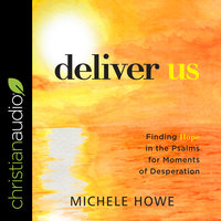 Deliver Us: Finding Hope in the Psalms for Moments of Desperation - Michele Howe