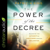 The Power of the Decree: Releasing the Authority of God's Word through Declaration - Patricia King