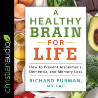 A Healthy Brain for Life: How to Prevent Alzheimer's, Dementia, and Memory Loss - Richard Furman, MD, FACS