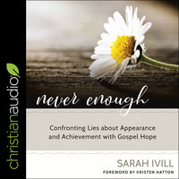 Never Enough: Confronting Lies About Appearance and Achievement with Gospel Hope - Sarah Ivill