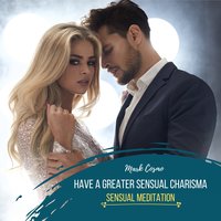 Have a Greater Sensual Charisma: Sensual Meditation - Mark Cosmo