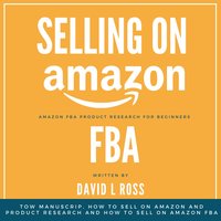 Selling on Amazon Fba: Tow Manuscript, How to Sell on Amazon and Product Research and How to Sell on Amazon FBA - David L Ross