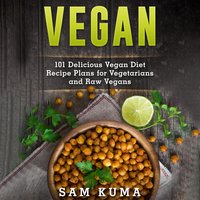Vegan: 101 Delicious Vegan Diet Recipe Plans for Vegetarians and Raw Vegans - Sam Kuma
