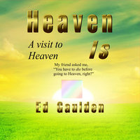 Heaven Is: A Visit to Heaven - Ed Gaulden