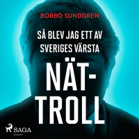 Så blev jag ett av Sveriges värsta nättroll - Bobbo Sundgren