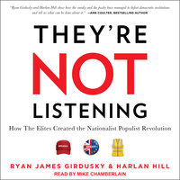 They're Not Listening: How The Elites Created the Nationalist Populist Revolution - Harlan Hill, Ryan James Girdusky