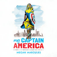 My Captain America: A Granddaughter's Memoir of a Legendary Comic Book Artist - Megan Margulies
