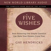 Five Wishes - Gay Hendricks, Ph.D.