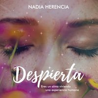 Despierta, eres un alma viviendo la experiencia humana - Nadia Herencia