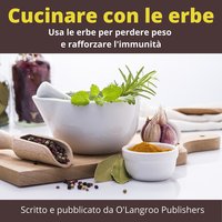 Cucinare con le erbe: Usa le erbe per perdere peso e rafforzare l'immunità - O'Langroo Publishers