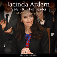 Jacinda Ardern: A New Kind of Leader - Madeleine Chapman