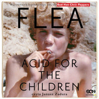 Flea. Acid for the Children. Wspomnienia legendarnego basisty Red Hot Chili Peppers - Michael Balzary
