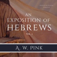 An Exposition of Hebrews, Vol. 1 - Arthur W. Pink