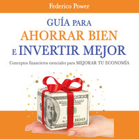 Guía para ahorrar bien e invertir mejor - Federico Power