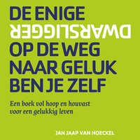 De enige dwarsligger op de weg naar geluk ben je zelf: Een boek vol hoop en houvast voor een gelukkig leven - Jan Jaap van Hoeckel