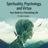 Spirituality, Psychology, and Virtue: Your Guide to a Flourishing Life - John J. Cecero
