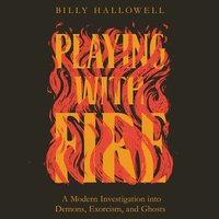 Playing with Fire: A Modern Investigation into Demons, Exorcism, and Ghosts - Billy Hallowell