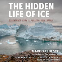 The Hidden Life of Ice: Dispatches from a Disappearing World - Marco Tedesco, Alberto Flores d'Arcais